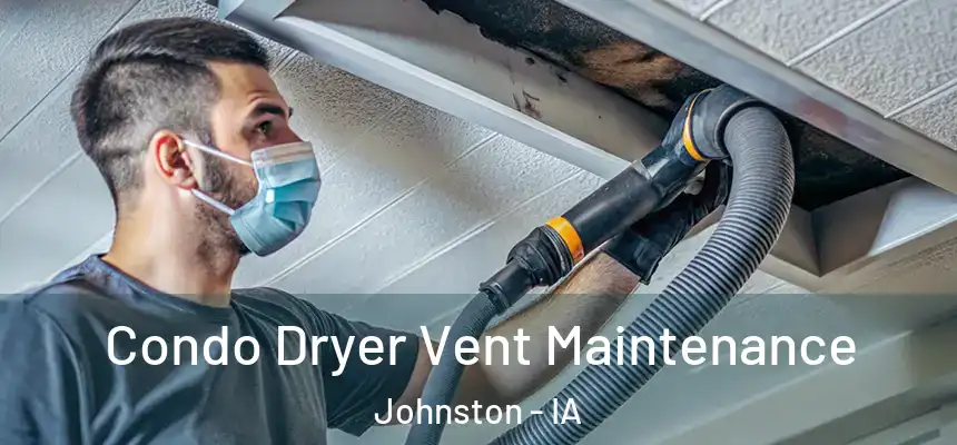  Condo Dryer Vent Maintenance Johnston - IA