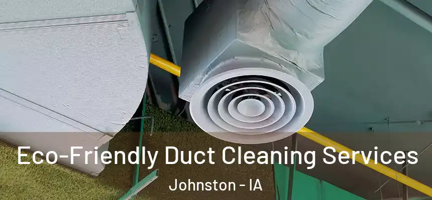 Eco-Friendly Duct Cleaning Services Johnston - IA