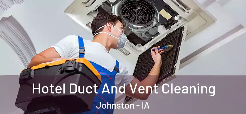  Hotel Duct And Vent Cleaning Johnston - IA