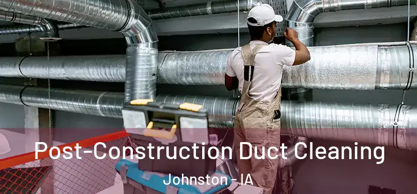  Post-Construction Duct Cleaning Johnston - IA