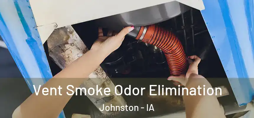  Vent Smoke Odor Elimination Johnston - IA